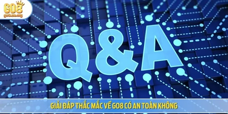 Giải đáp thắc mắc về GO8 có an toàn không