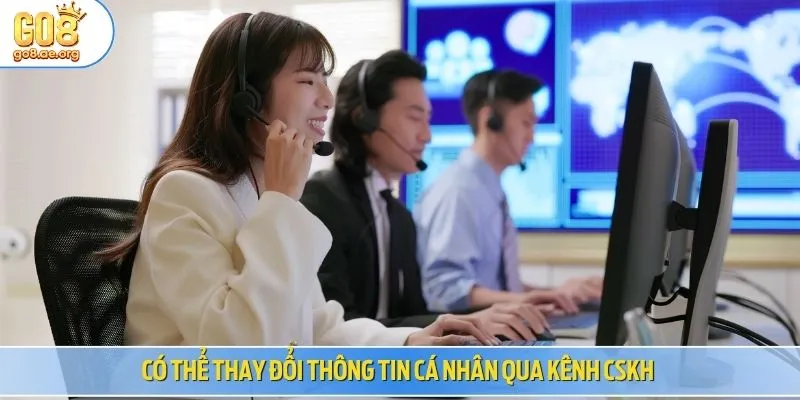 Có thể thay đổi thông tin cá nhân qua kênh CSKH